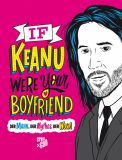 If Keanu Were Your Boyfriend - Der Mann, der Mythos, der Wow!